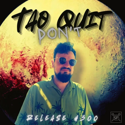 Tao Don’t Quit (Release č. 300)